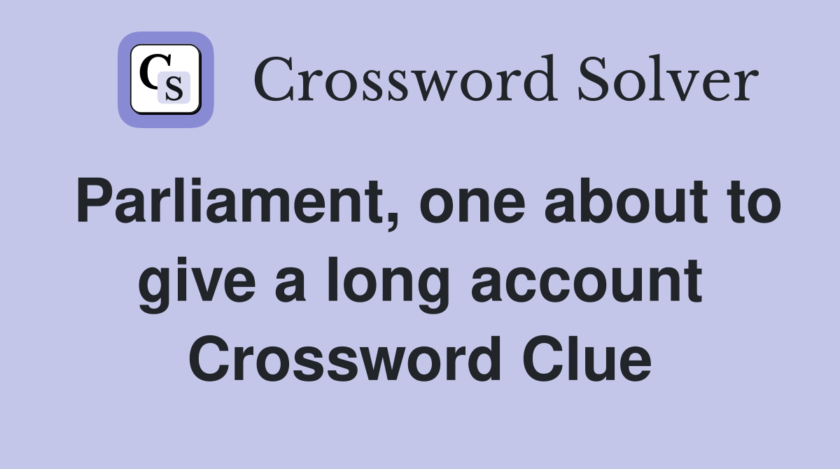 Parliament, one about to give a long account Crossword Clue