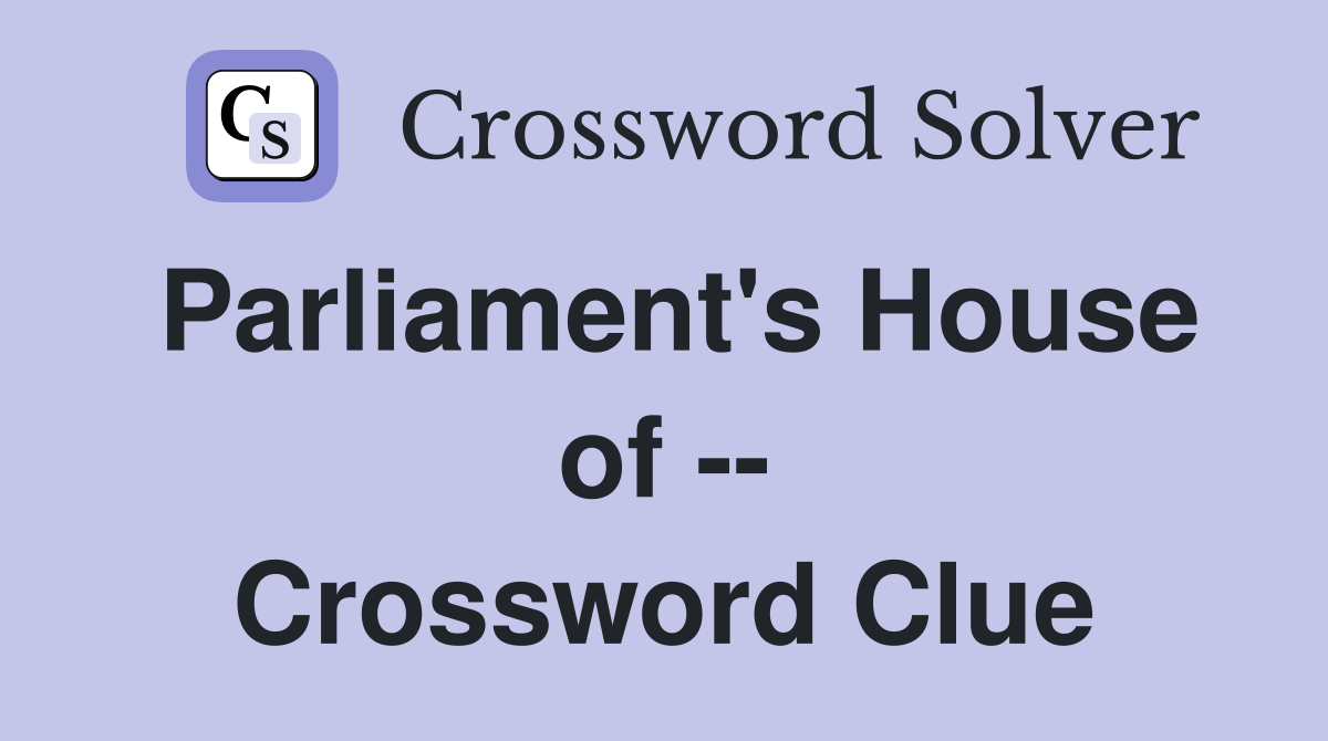 Parliament's House of -- Crossword Clue