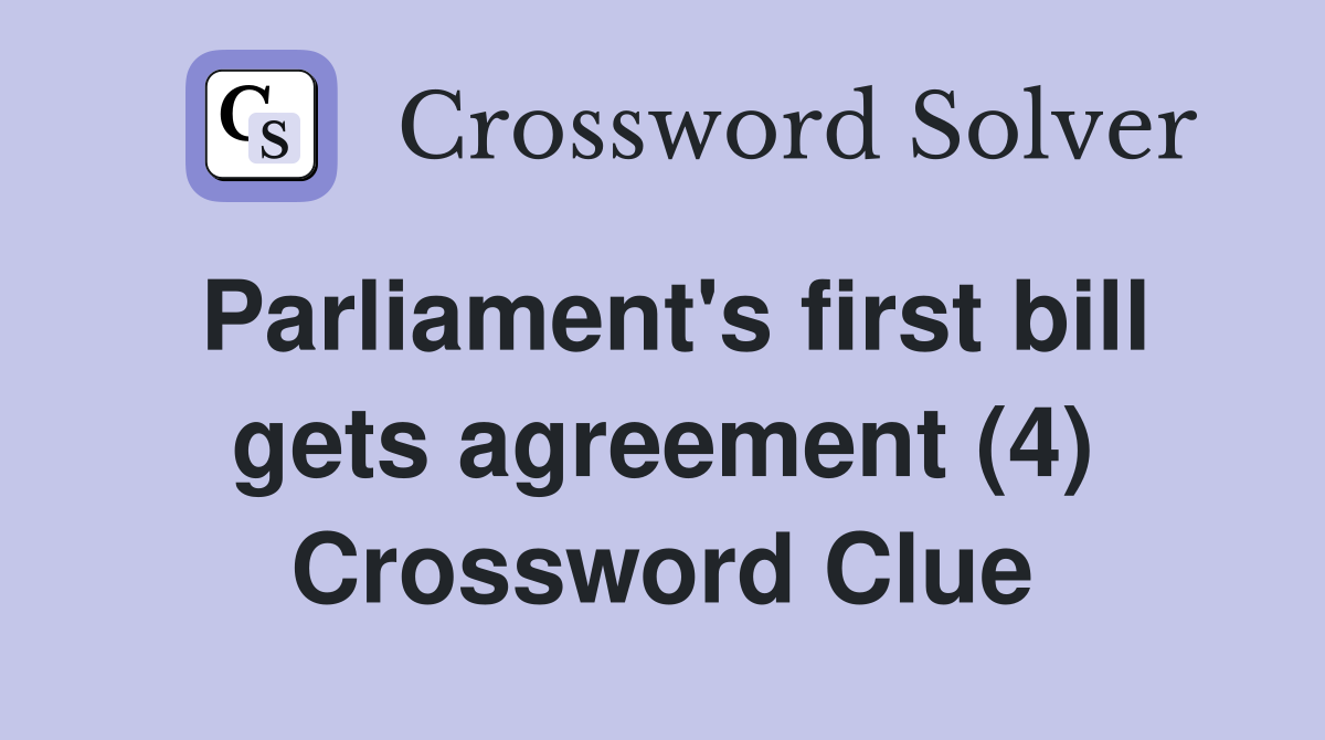 Parliament's first bill gets agreement (4) Crossword Clue