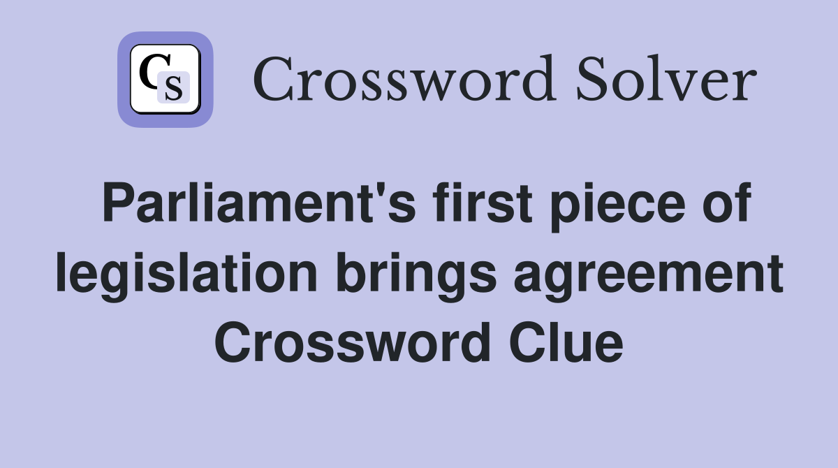 Parliament's first piece of legislation brings agreement Crossword Clue