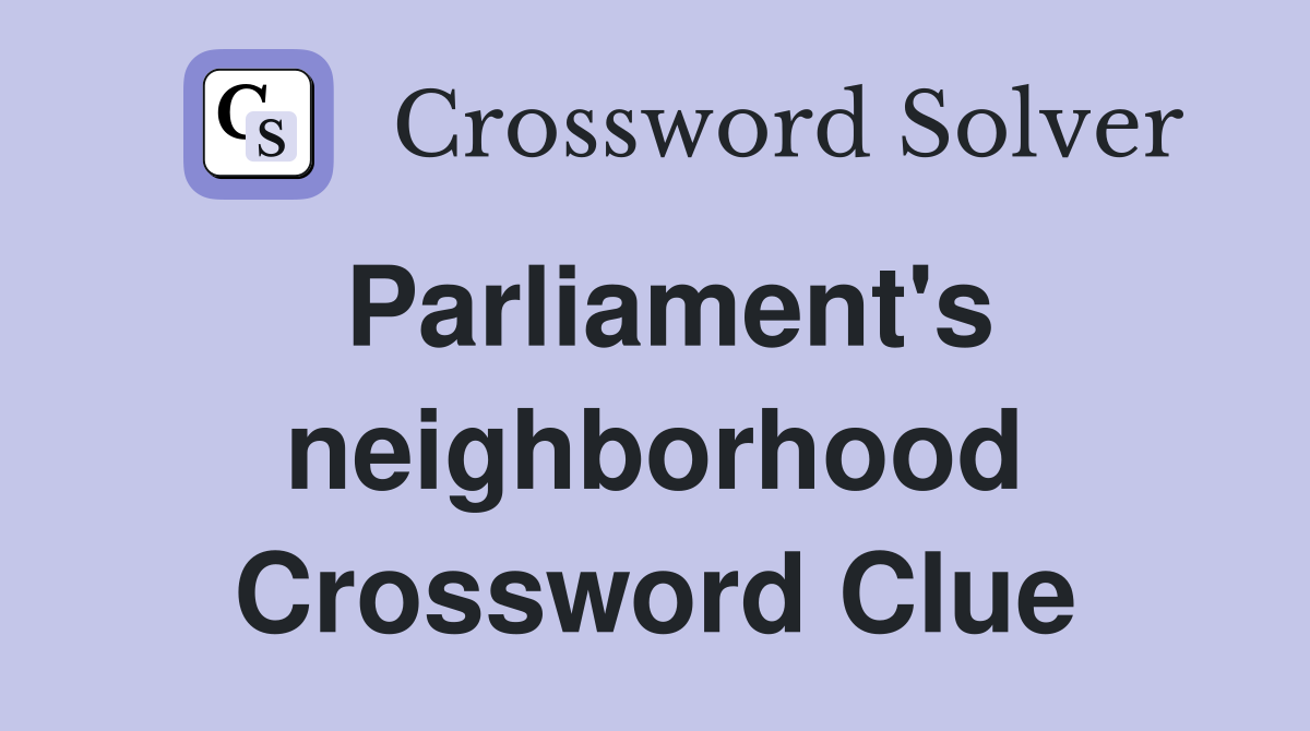 Parliament's neighborhood Crossword Clue