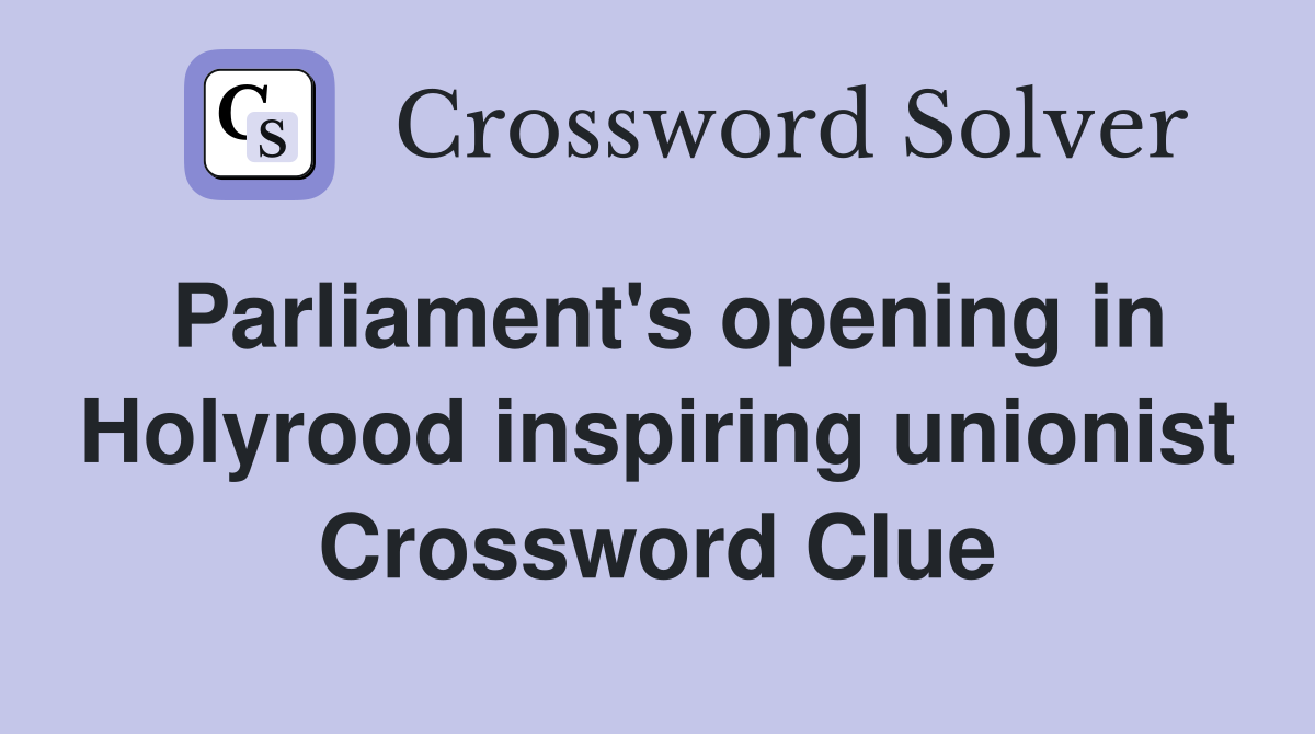 Parliament's opening in Holyrood inspiring unionist Crossword Clue