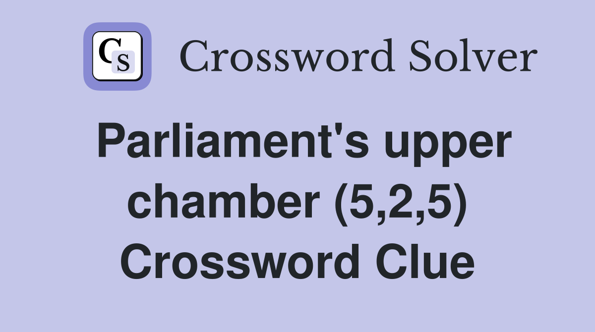 Parliament's upper chamber (5,2,5) Crossword Clue