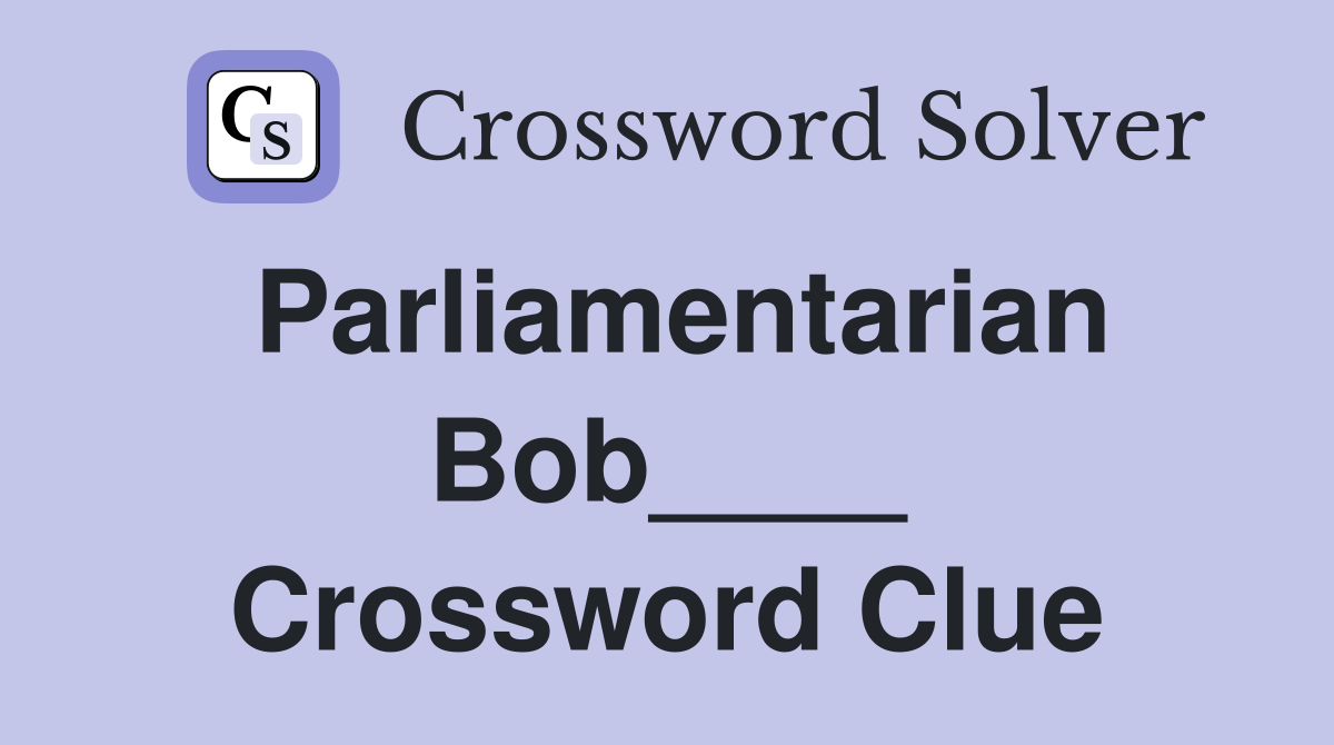 Parliamentarian Bob____ Crossword Clue