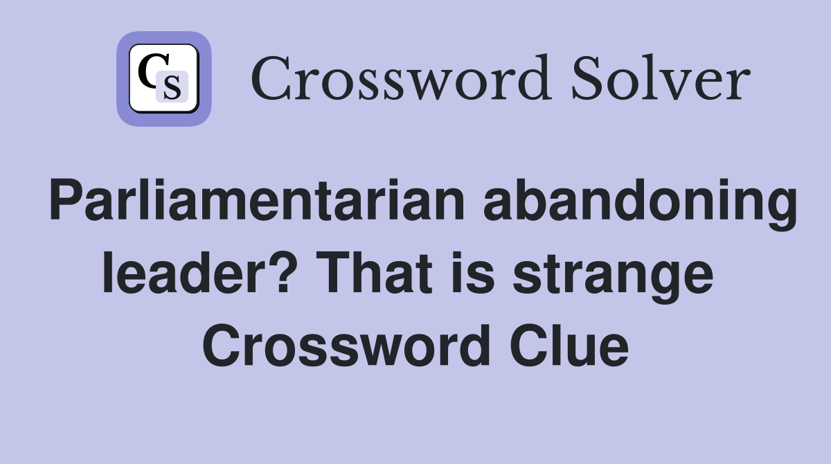 Parliamentarian abandoning leader? That is strange  Crossword Clue