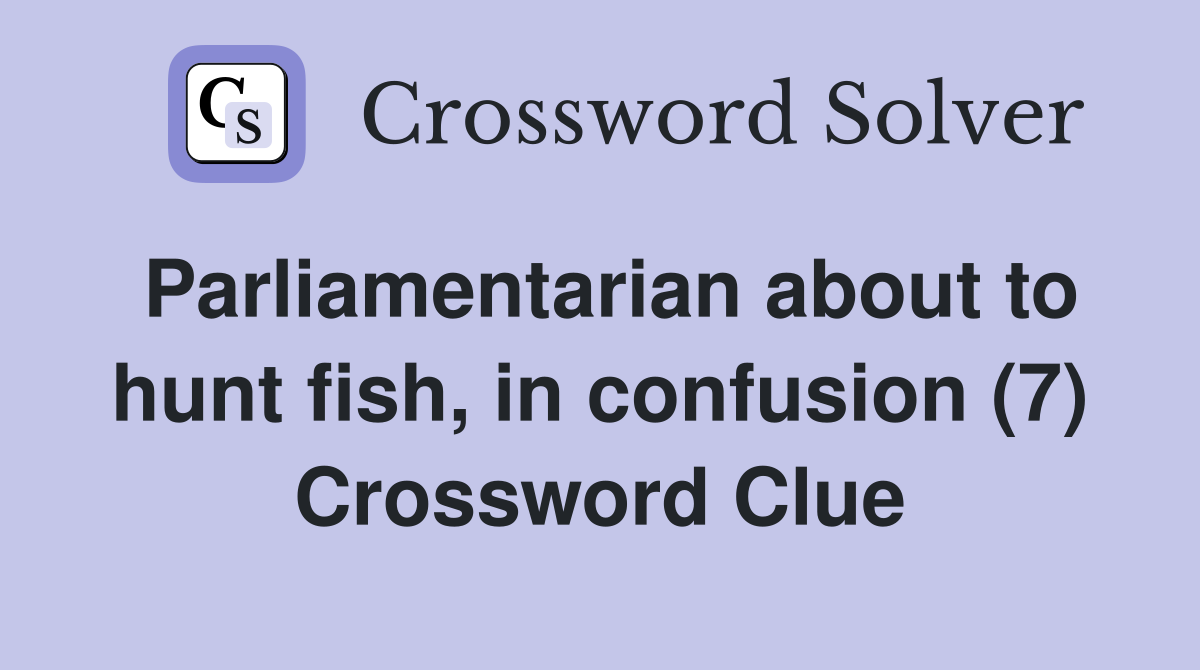 Parliamentarian about to hunt fish, in confusion (7) Crossword Clue