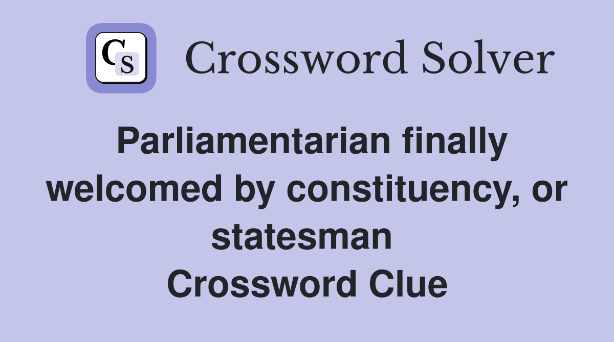 Parliamentarian finally welcomed by constituency, or statesman  Crossword Clue