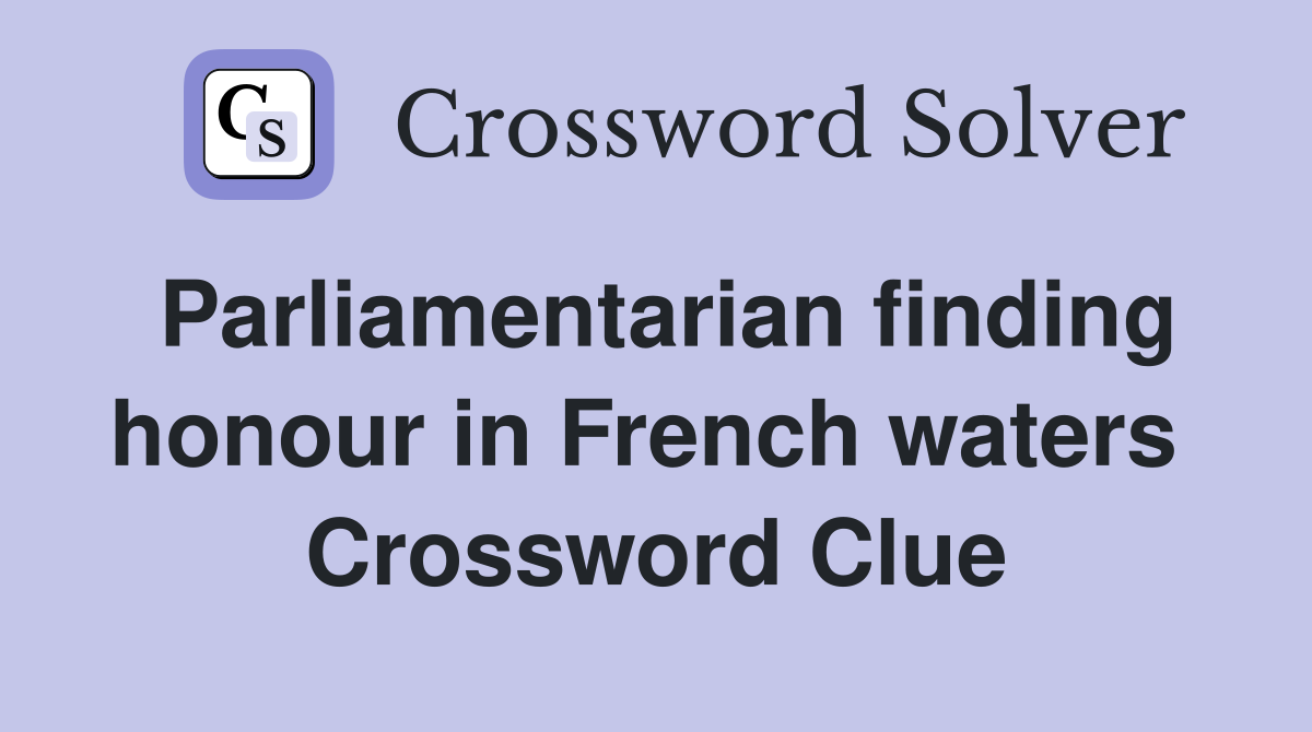 Parliamentarian finding honour in French waters  Crossword Clue