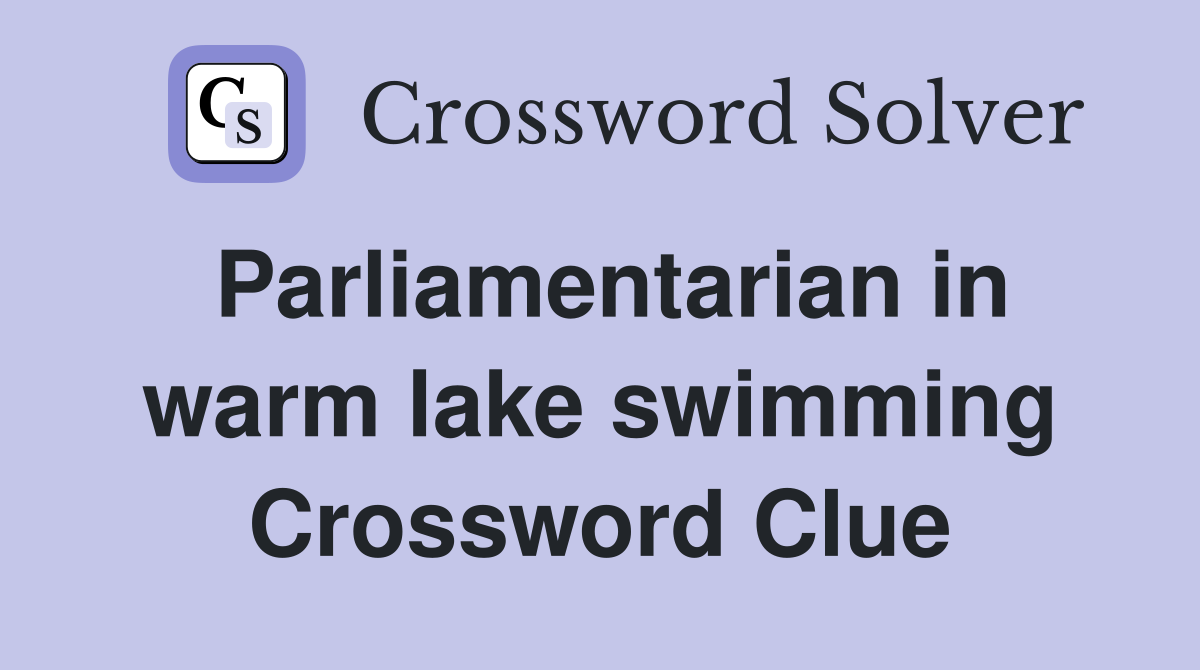 Parliamentarian in warm lake swimming Crossword Clue