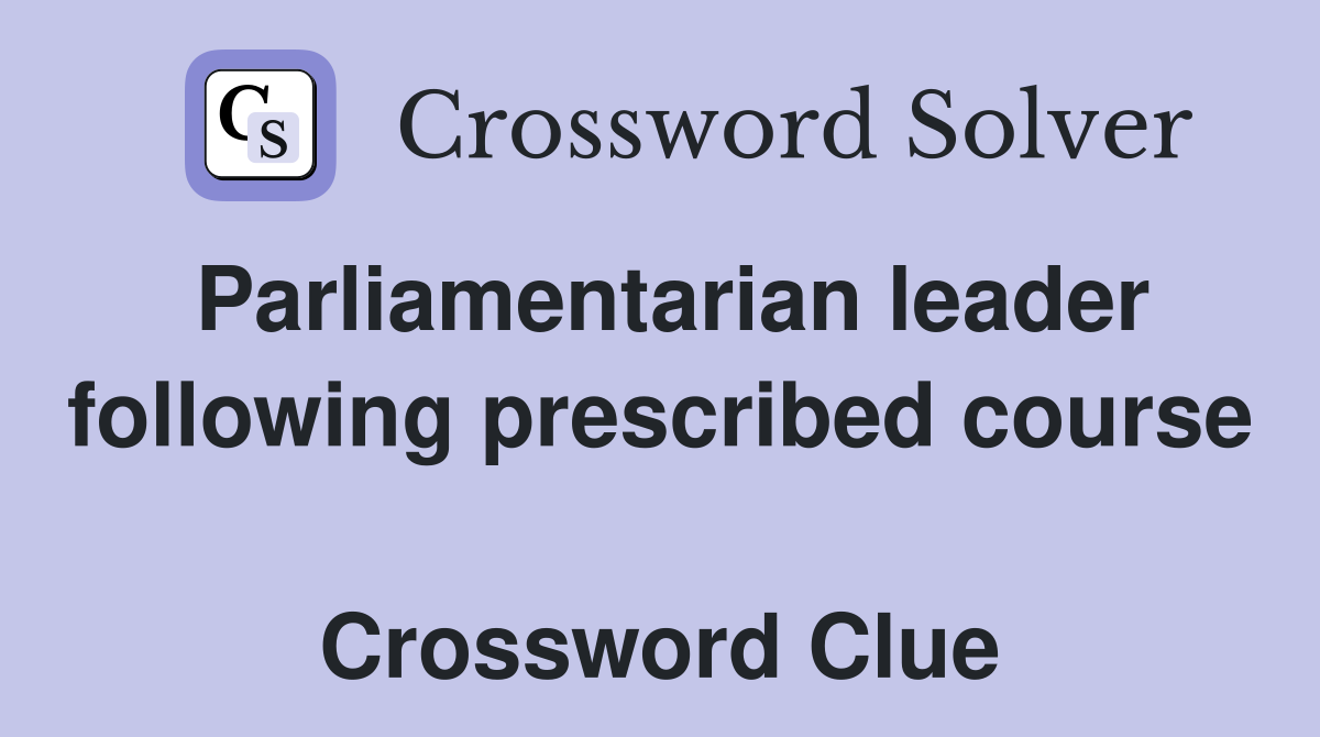 Parliamentarian leader following prescribed course  Crossword Clue