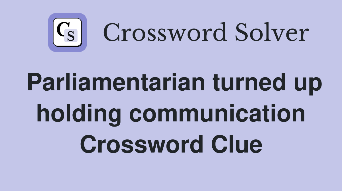 Parliamentarian turned up holding communication Crossword Clue