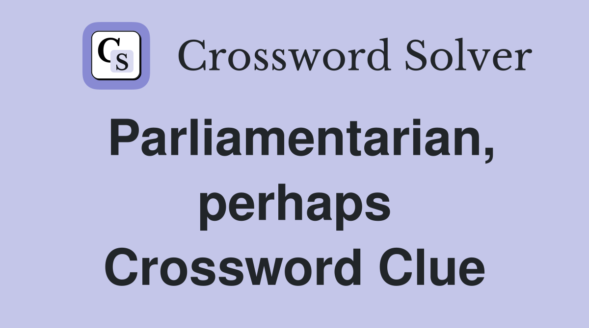 Parliamentarian, perhaps Crossword Clue