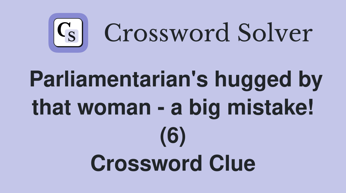 Parliamentarian's hugged by that woman - a big mistake! (6) Crossword Clue