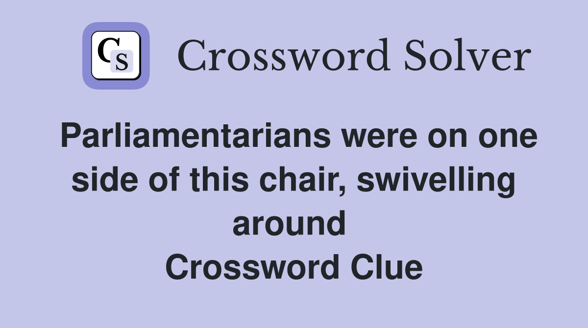 Parliamentarians were on one side of this chair, swivelling around  Crossword Clue