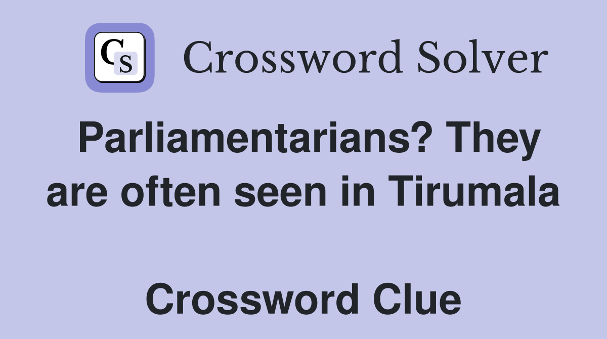 Parliamentarians? They are often seen in Tirumala  Crossword Clue