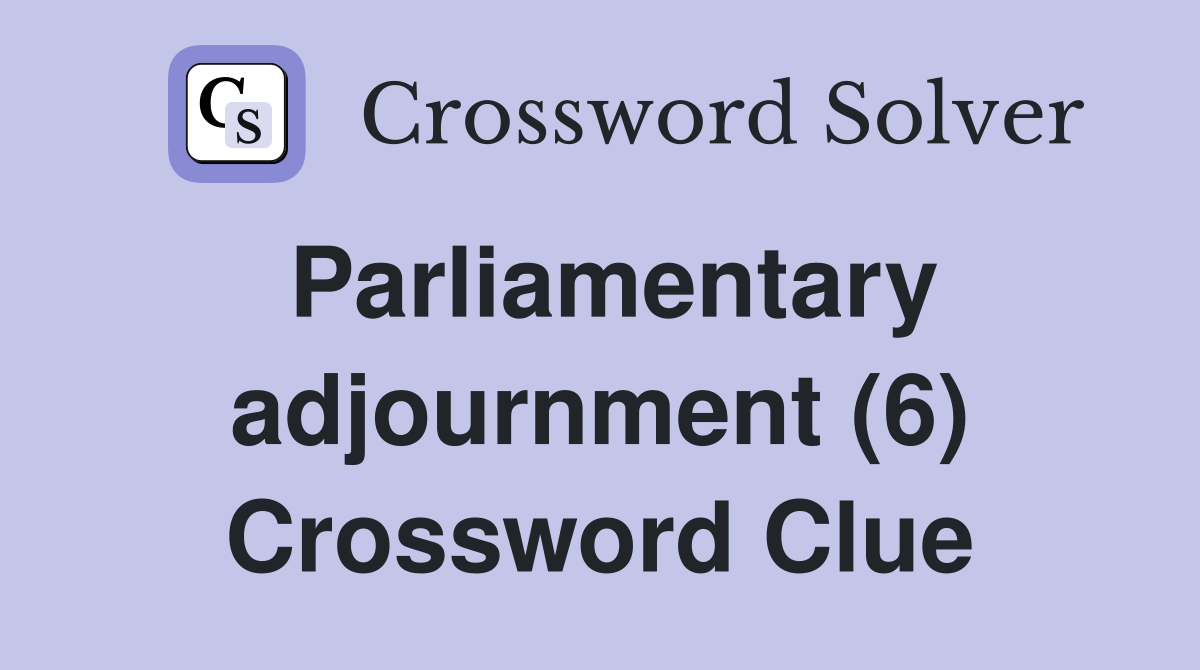 Parliamentary adjournment (6) Crossword Clue