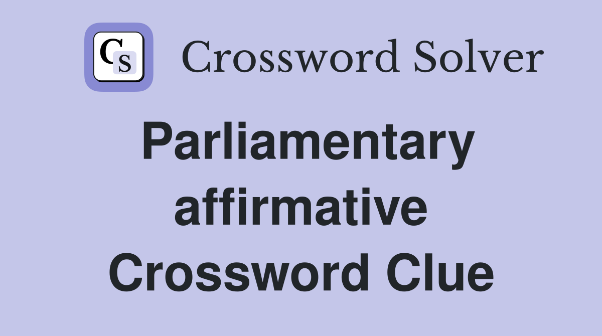 Parliamentary affirmative Crossword Clue