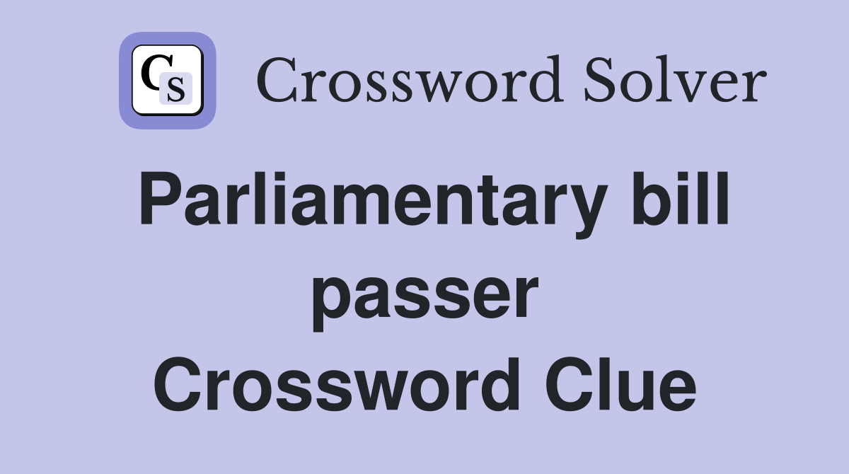 Parliamentary bill passer Crossword Clue