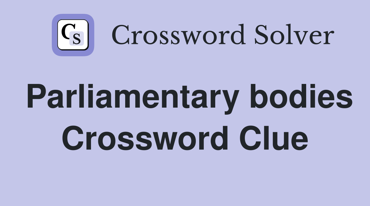 Parliamentary bodies Crossword Clue