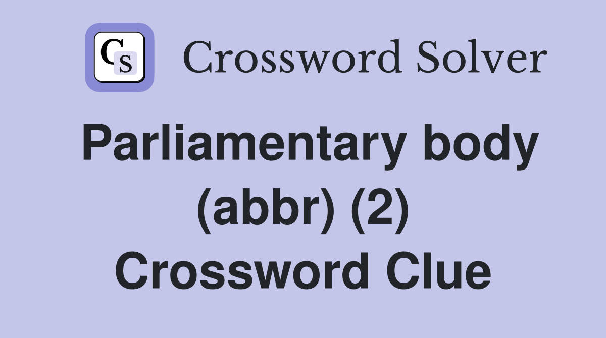 Parliamentary body (abbr) (2) Crossword Clue