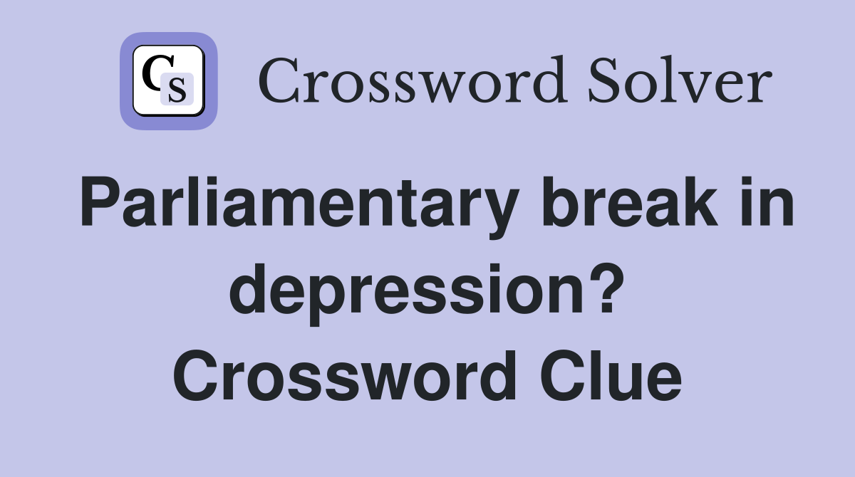 Parliamentary break in depression? Crossword Clue