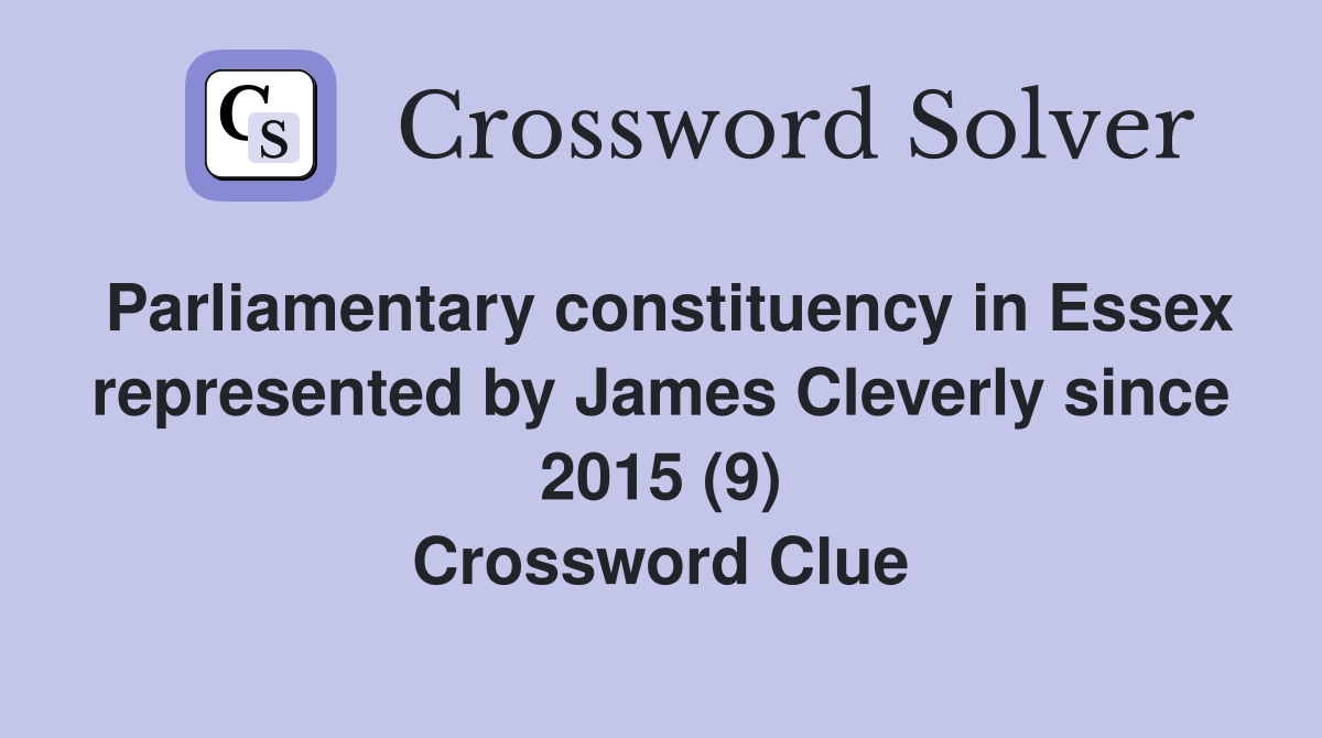 Parliamentary constituency in Essex represented by James Cleverly since 2015 (9) Crossword Clue