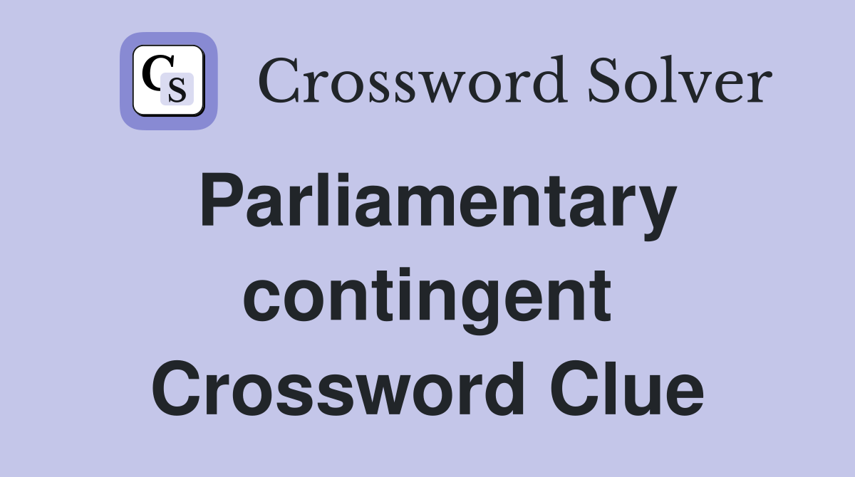 Parliamentary contingent Crossword Clue