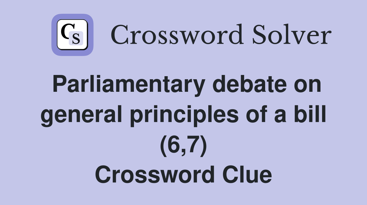Parliamentary debate on general principles of a bill (6,7) Crossword Clue