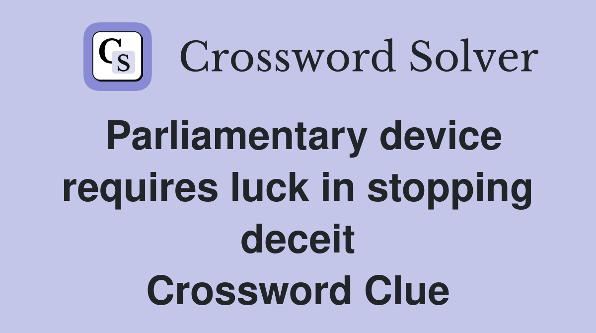 Parliamentary device requires luck in stopping deceit Crossword Clue
