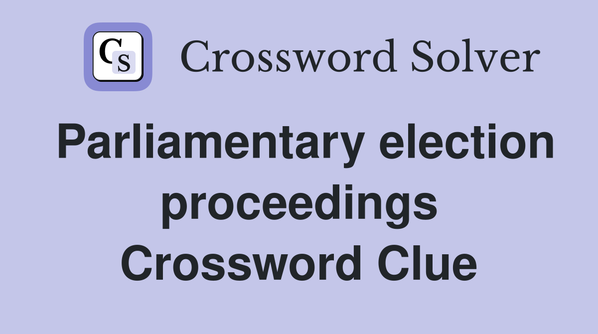 Parliamentary election proceedings Crossword Clue
