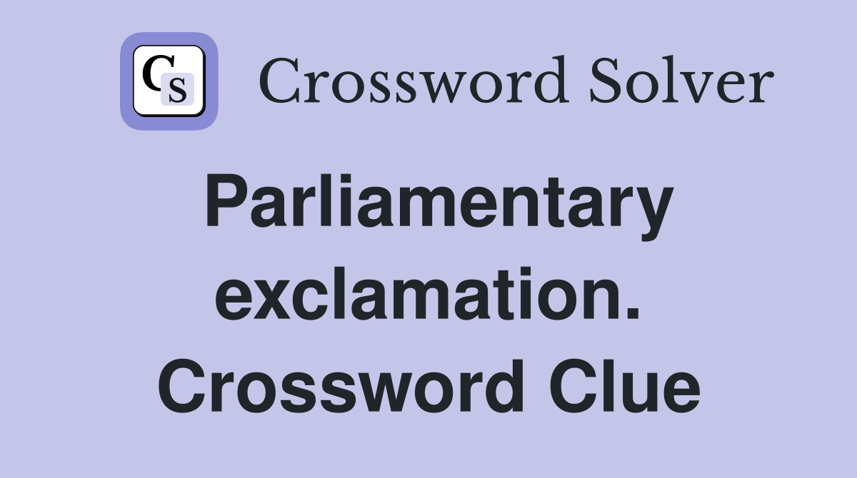 Parliamentary exclamation. Crossword Clue