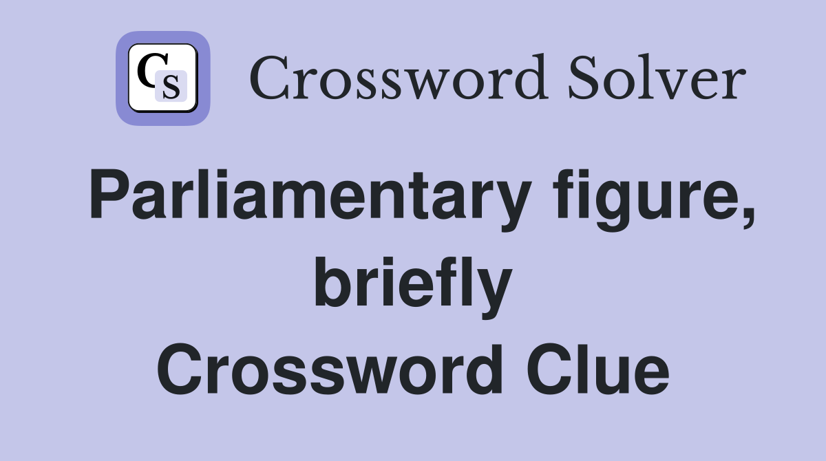 Parliamentary figure, briefly Crossword Clue