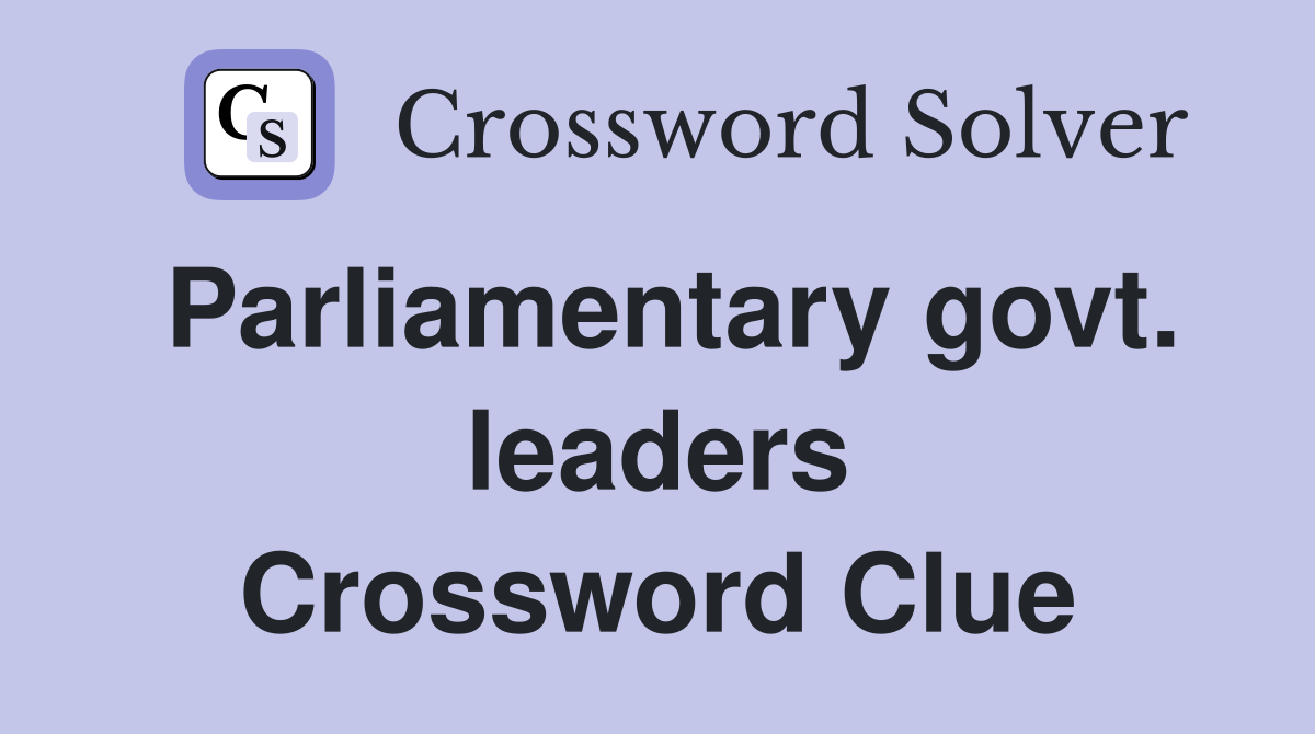 Parliamentary govt. leaders Crossword Clue