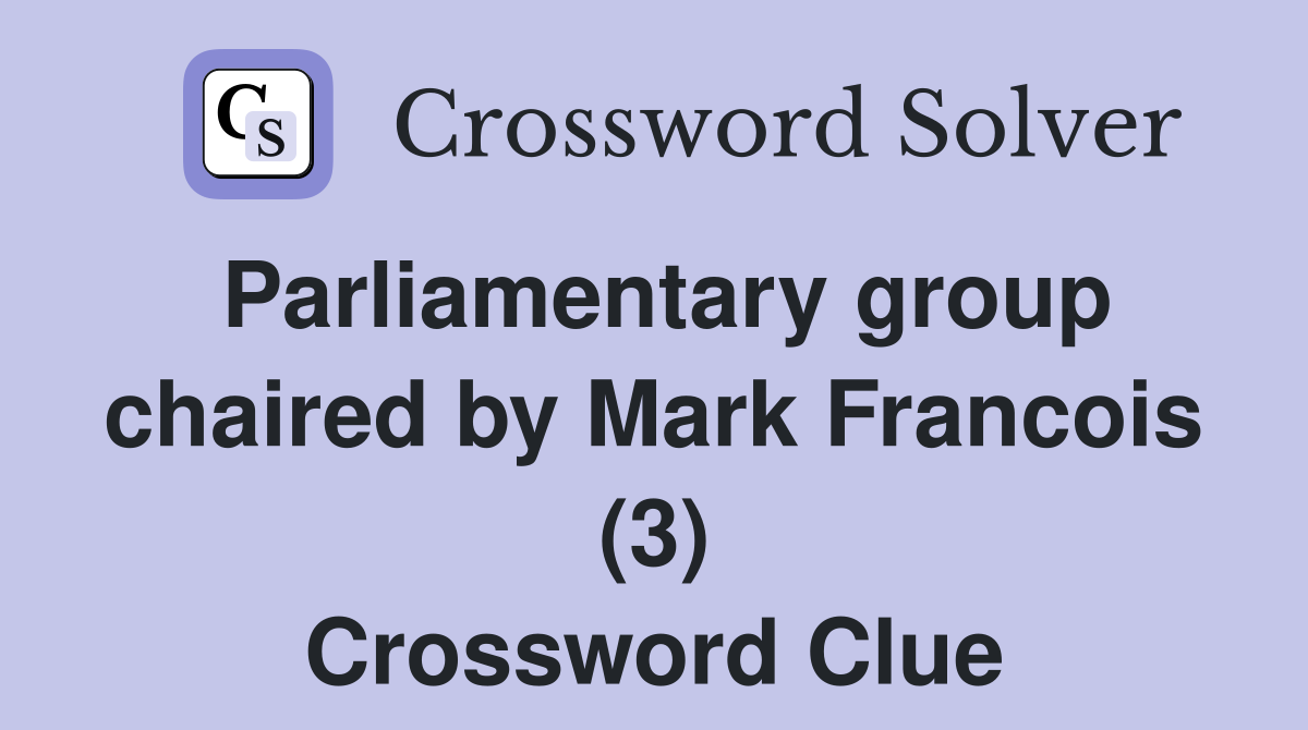 Parliamentary group chaired by Mark Francois (3) Crossword Clue