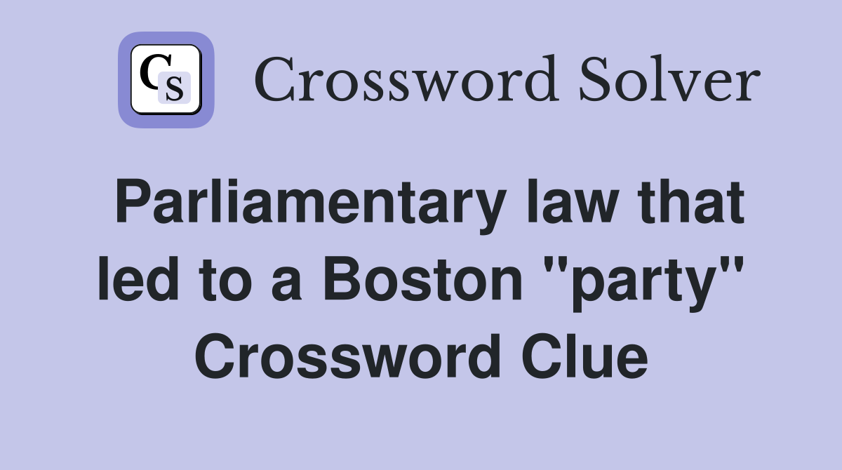 Parliamentary law that led to a Boston "party" Crossword Clue
