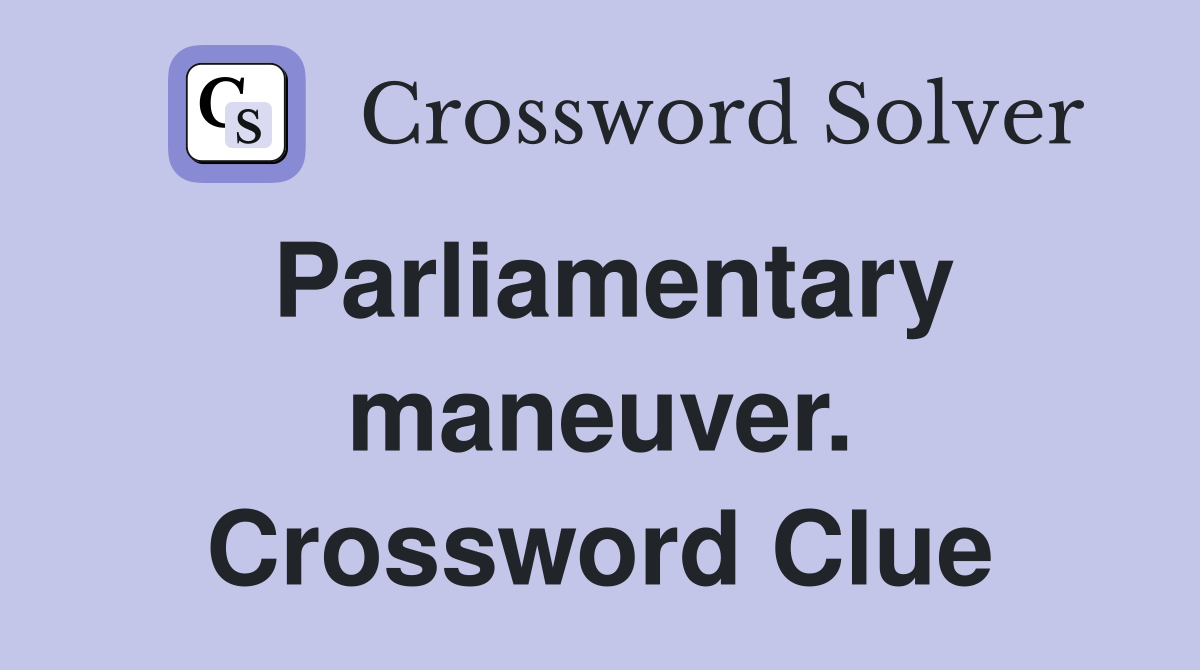 Parliamentary maneuver. Crossword Clue