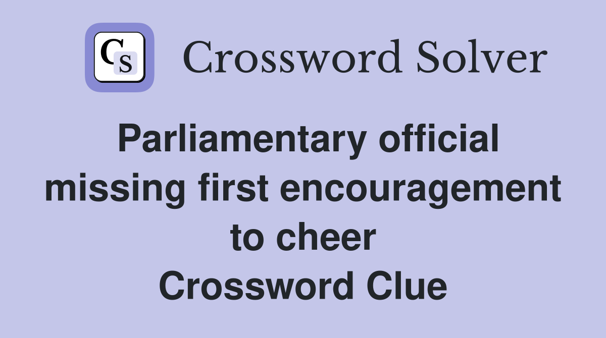 Parliamentary official missing first encouragement to cheer Crossword Clue