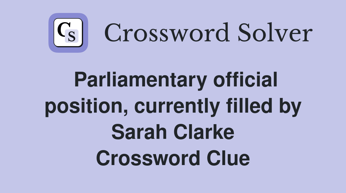 Parliamentary official position, currently filled by Sarah Clarke Crossword Clue