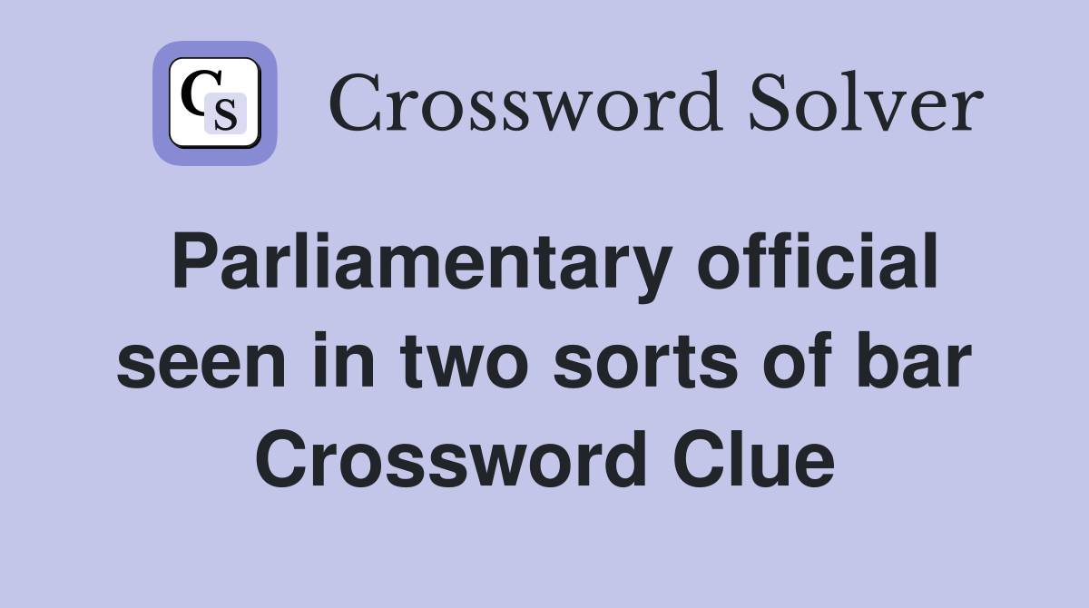 Parliamentary official seen in two sorts of bar Crossword Clue