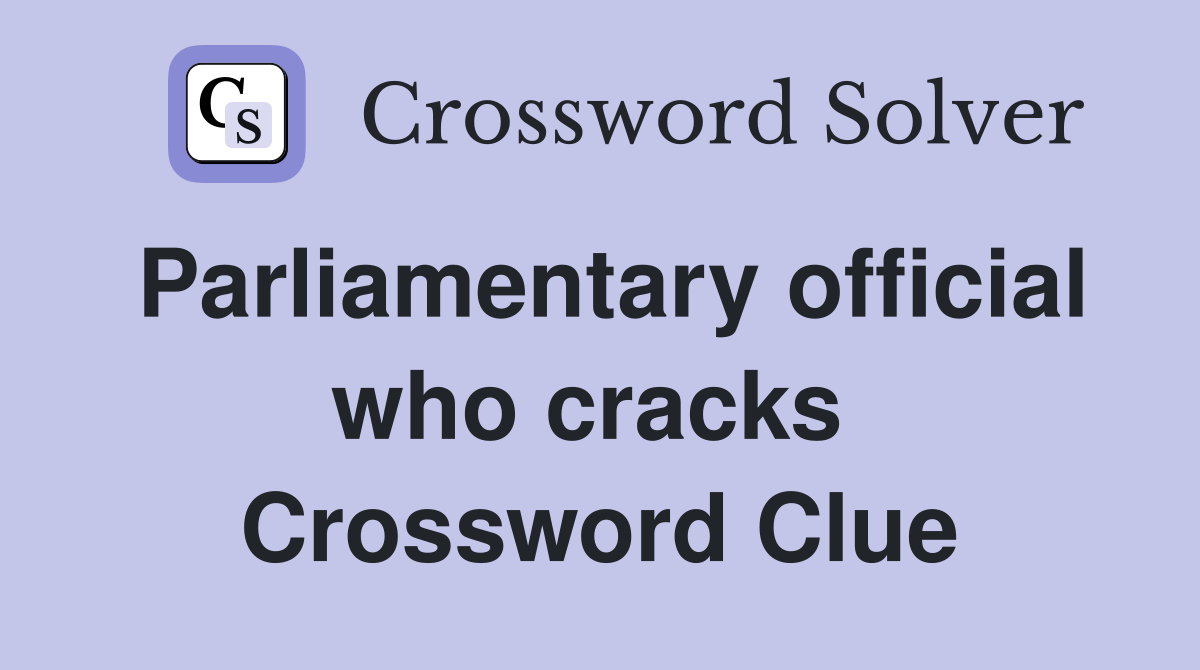 Parliamentary official who cracks  Crossword Clue