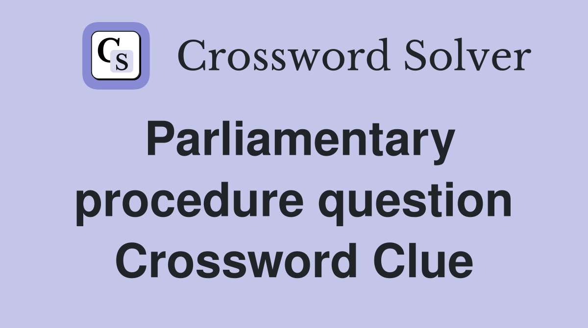 Parliamentary procedure question Crossword Clue