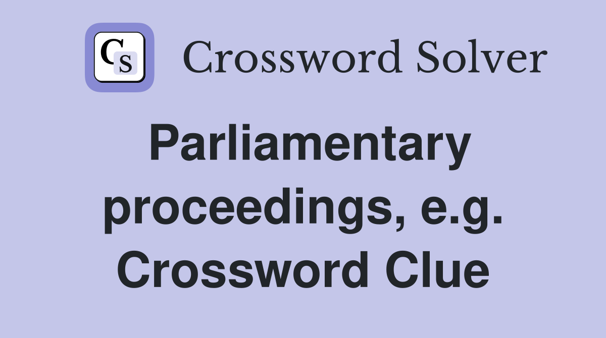 Parliamentary proceedings, e.g. Crossword Clue