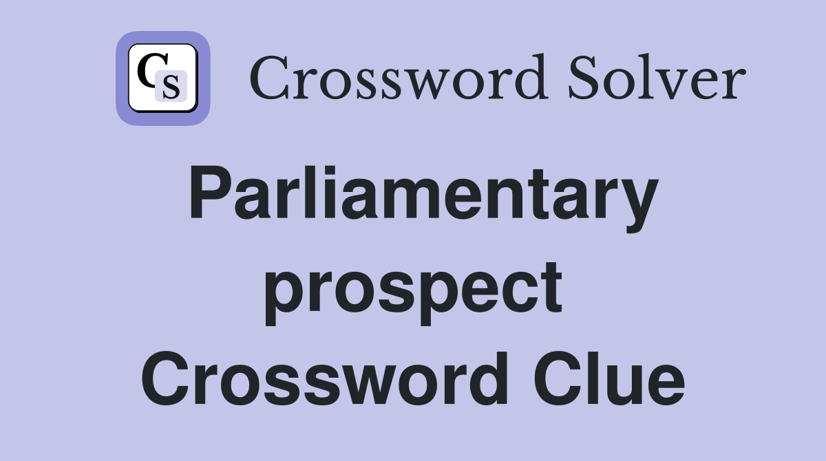 Parliamentary prospect Crossword Clue