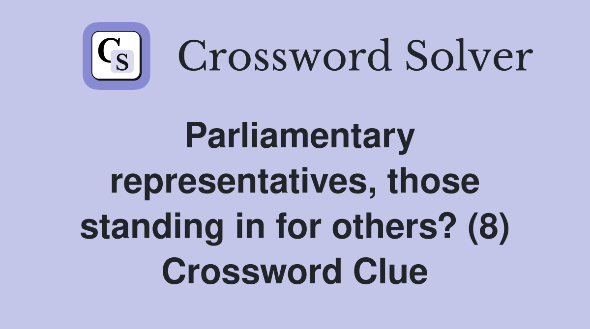 Parliamentary representatives, those standing in for others? (8) Crossword Clue