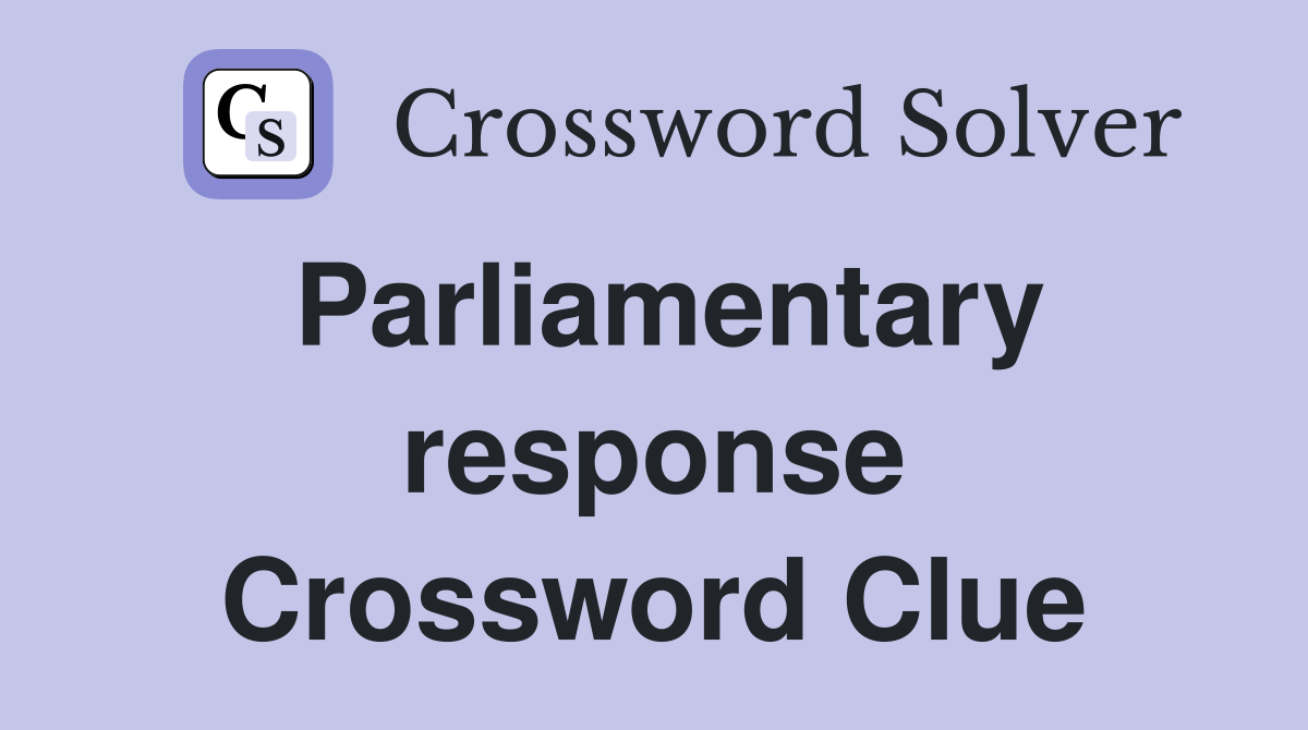 Parliamentary response Crossword Clue