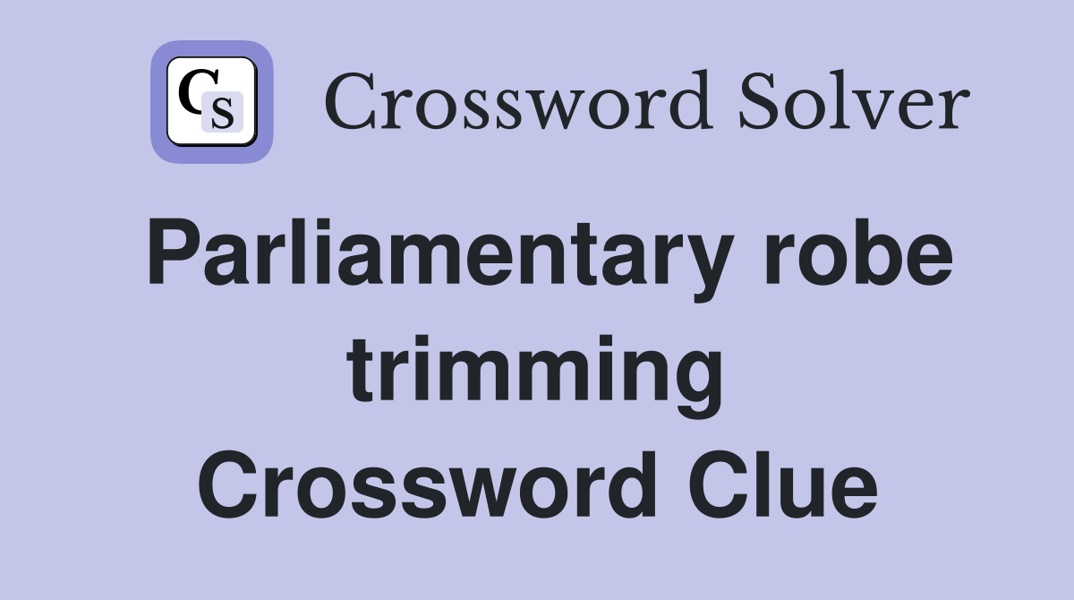 Parliamentary robe trimming Crossword Clue