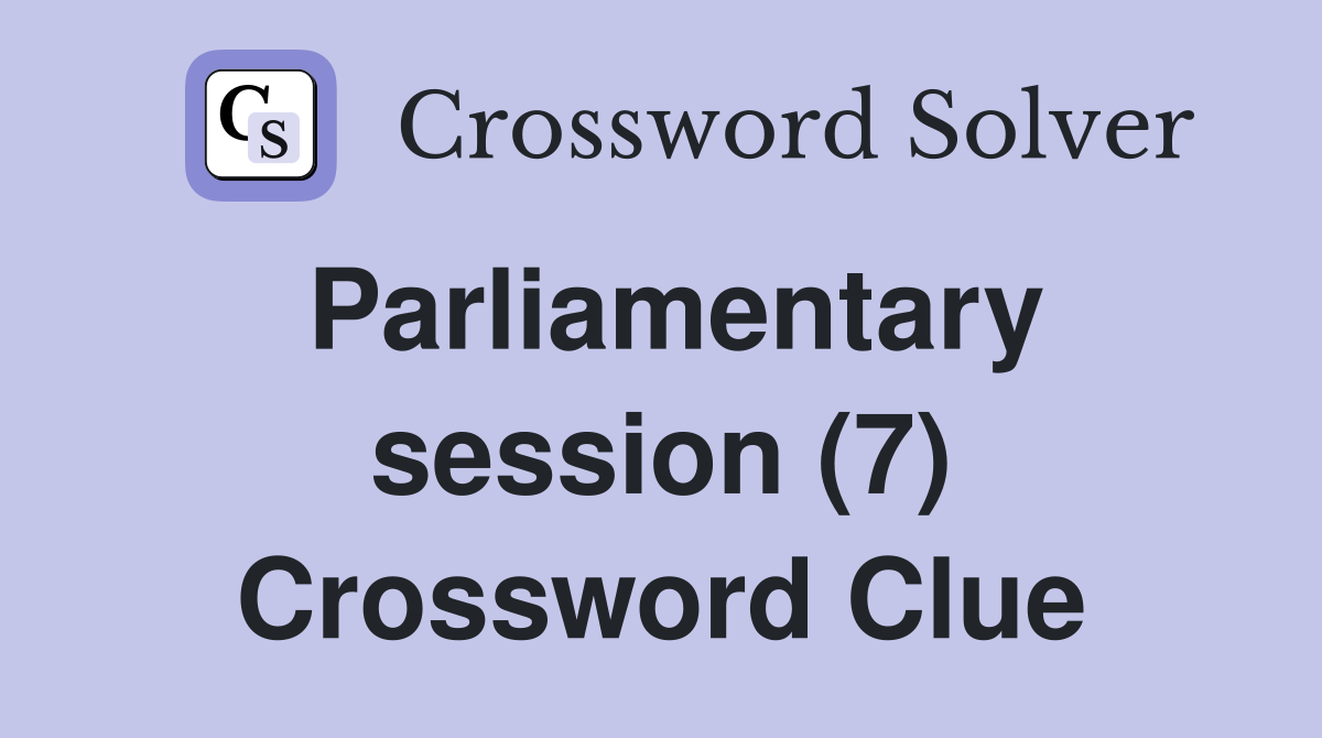 Parliamentary session (7) Crossword Clue