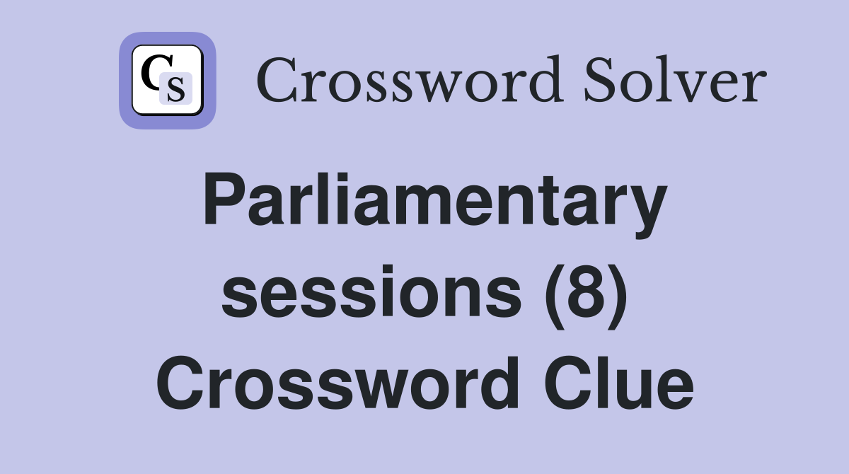 Parliamentary sessions (8) Crossword Clue