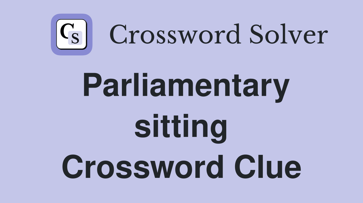 Parliamentary sitting Crossword Clue