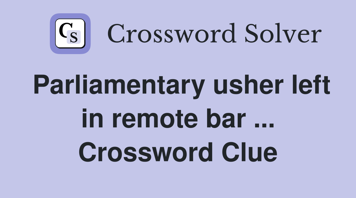 Parliamentary usher left in remote bar ... Crossword Clue